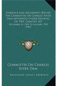 Evidence and Arguments Before the Committee on Charles River Dam Appointed Under Resolves of 1901, Chapter 105