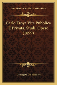 Carlo Troya Vita Pubblica E Privata, Studi, Opere (1899)
