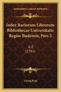 Index Rariorum Librorum Bibliothecae Universitatis Regiae Budensis, Pars 2