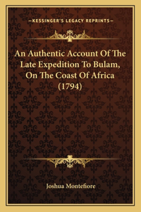 Authentic Account Of The Late Expedition To Bulam, On The Coast Of Africa (1794)