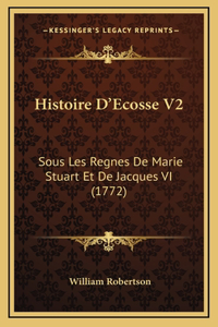 Histoire D'Ecosse V2: Sous Les Regnes De Marie Stuart Et De Jacques VI (1772)