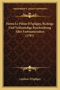 Herrn Le Pileur D'Apligny, Richtige Und Vollstandige Beschreibung Aller Farbmaterialien (1781)