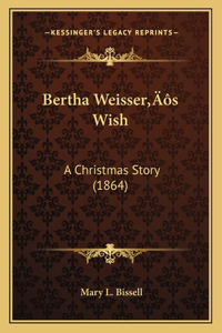 Bertha Weisser's Wish