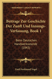 Beitrage Zur Geschichte Der Zunft Und Innungs-Verfassung, Book 1