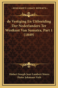 de Vestiging En Uitbreiding Der Nederlanders Ter Westkust Van Sumatra, Part 1 (1849)