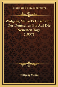 Wolgang Menzel's Geschichte Der Deutschen Bis Auf Die Neuesten Tage (1837)