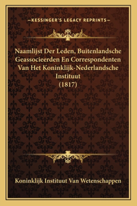 Naamlijst Der Leden, Buitenlandsche Geassocieerden En Correspondenten Van Het Koninklijk-Nederlandsche Instituut (1817)