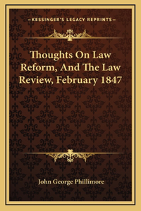 Thoughts On Law Reform, And The Law Review, February 1847