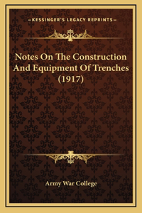 Notes On The Construction And Equipment Of Trenches (1917)