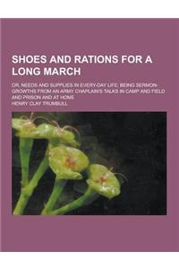 Shoes and Rations for a Long March; Or, Needs and Supplies in Every-Day Life; Being Sermon-Growths from an Army Chaplain's Talks in Camp and Field and