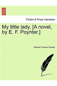 My Little Lady. [A Novel, by E. F. Poynter.]