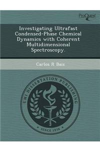 Investigating Ultrafast Condensed-Phase Chemical Dynamics with Coherent Multidimensional Spectroscopy