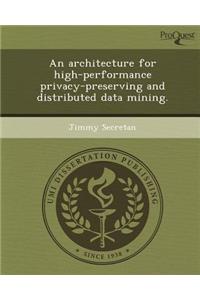 An Architecture for High-Performance Privacy-Preserving and Distributed Data Mining