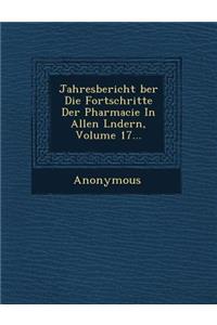 Jahresbericht Ber Die Fortschritte Der Pharmacie in Allen L Ndern, Volume 17...