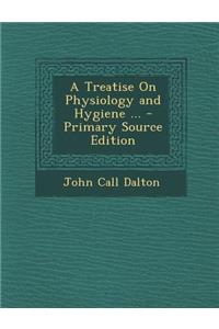 Treatise on Physiology and Hygiene ...