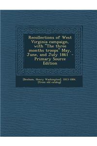 Recollections of West Virginia Campaign, with the Three Months Troops May, June, and July 1861