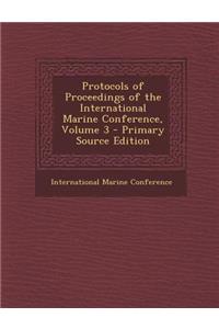 Protocols of Proceedings of the International Marine Conference, Volume 3 - Primary Source Edition