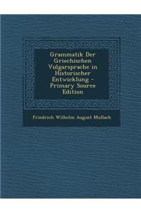 Grammatik Der Griechischen Vulgarsprache in Historischer Entwicklung