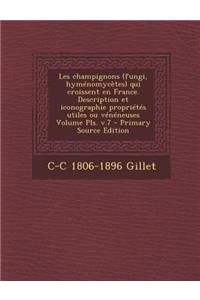Les Champignons (Fungi, Hymenomycetes) Qui Croissent En France. Description Et Iconographie Proprietes Utiles Ou Veneneuses Volume Pls. V.7