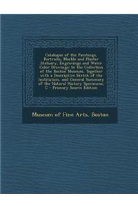 Catalogue of the Paintings, Portraits, Marble and Plaster Statuary, Engravings and Water Color Drawings: In the Collection of the Boston Museum, Toget