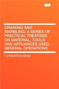 Graining and Marbling; A Series of Practical Treatises on Material, Tools and Appliances Used; General Operations