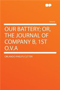 Our Battery; Or, the Journal of Company B, 1st O.V.a