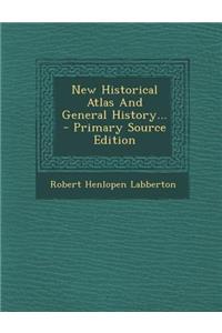 New Historical Atlas and General History... - Primary Source Edition