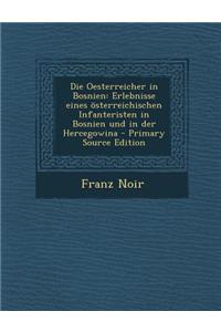 Die Oesterreicher in Bosnien: Erlebnisse Eines Osterreichischen Infanteristen in Bosnien Und in Der Hercegowina - Primary Source Edition