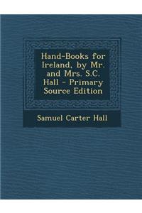 Hand-Books for Ireland, by Mr. and Mrs. S.C. Hall - Primary Source Edition