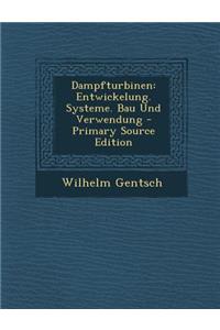 Dampfturbinen: Entwickelung. Systeme. Bau Und Verwendung - Primary Source Edition