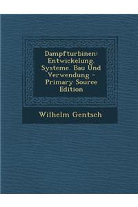 Dampfturbinen: Entwickelung. Systeme. Bau Und Verwendung - Primary Source Edition
