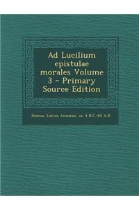 Ad Lucilium Epistulae Morales Volume 3 - Primary Source Edition