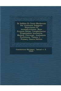 de Sedibus Et Causis Morborum Per Anatomen Indagatis: Dissectiones Et Animadversiones, Nunc Primum Editas, Complectuntur Propemodum Innumeras, Medicis