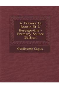 A Travers La Bosnie Et L' Herzegovine - Primary Source Edition