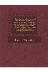Fifty Photographic Views of the Steamers of the Fall River Line; Their Terminals and Their Route Through East River, Long Island Sound, and Narraganse