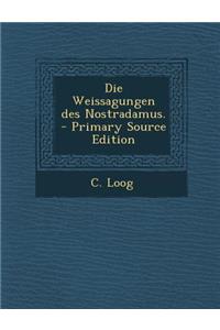 Die Weissagungen Des Nostradamus. - Primary Source Edition