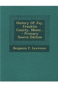 History of Jay, Franklin County, Maine... - Primary Source Edition