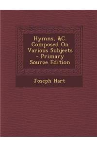 Hymns, &C. Composed on Various Subjects - Primary Source Edition