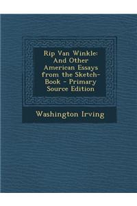 Rip Van Winkle: And Other American Essays from the Sketch-Book - Primary Source Edition