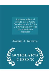 Apuntes Sobre El Estado de la Costa Occidental de Africa Y Principalmente de Las Posesiones Españole - Scholar's Choice Edition