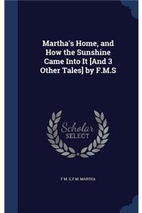 Martha's Home, and How the Sunshine Came Into It [And 3 Other Tales] by F.M.S