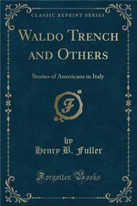 Waldo Trench and Others: Stories of Americans in Italy (Classic Reprint)