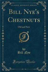 Bill Nye's Chestnuts: Old and New (Classic Reprint): Old and New (Classic Reprint)