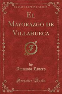 El Mayorazgo de Villahueca (Classic Reprint)