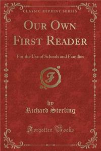Our Own First Reader: For the Use of Schools and Families (Classic Reprint)