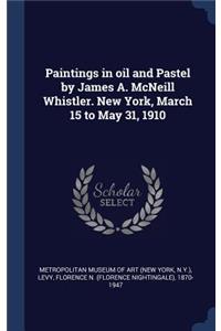 Paintings in oil and Pastel by James A. McNeill Whistler. New York, March 15 to May 31, 1910