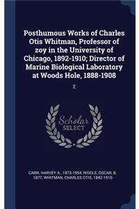 Posthumous Works of Charles Otis Whitman, Professor of zoy in the University of Chicago, 1892-1910; Director of Marine Biological Laboratory at Woods Hole, 1888-1908