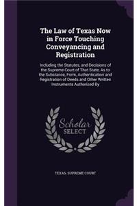 The Law of Texas Now in Force Touching Conveyancing and Registration: Including the Statutes, and Decisions of the Supreme Court of That State, As to the Substance, Form, Authentication and Registration of Deeds and Ot