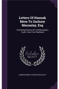 Letters of Hannah More to Zachary Macaulay, Esq: Containing Notices of Lord Macaulay's Youth: Now First Published