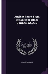 Ancient Rome, From the Earliest Times Down to 476 A. D
